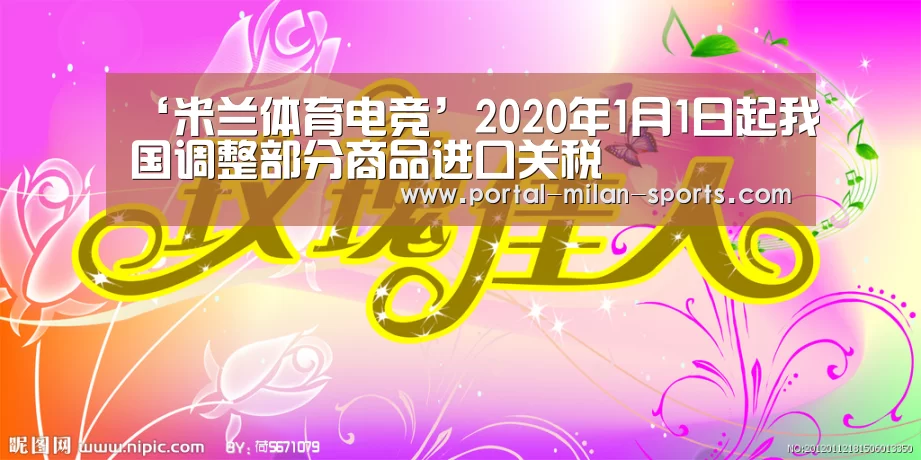 ‘米兰体育电竞’2020年1月1日起我国调整部分商品进口关税(图1) 米兰俱乐部
