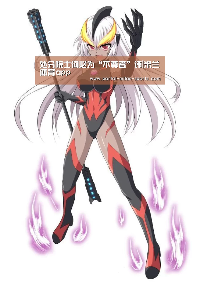 处分院士何必为“不尊者”讳|米兰体育app(图1) 米兰体育app